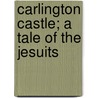 Carlington Castle; A Tale Of The Jesuits by E. Hamilton