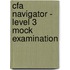 Cfa Navigator - Level 3 Mock Examination