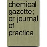 Chemical Gazette; Or Journal Of Practica door Onbekend