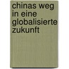 Chinas Weg in eine globalisierte Zukunft door Philipp Richard Grimm