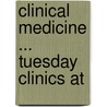 Clinical Medicine ... Tuesday Clinics At door Lewellys F. 1867-1943 Barker