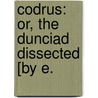 Codrus: Or, The Dunciad Dissected [By E. door Edmund Curll