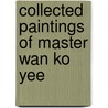 Collected Paintings Of Master Wan Ko Yee by Wan Ko Yee