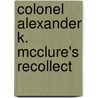 Colonel Alexander K. Mcclure's Recollect door Alexander K. 1828-1909 McClure