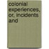 Colonial Experiences, Or, Incidents And
