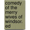 Comedy Of The Merry Wives Of Windsor. Ed door W.J. 1827-1910 Rolfe