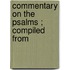 Commentary On The Psalms ; Compiled From