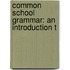 Common School Grammar: An Introduction T