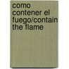 Como contener el fuego/Contain the Flame door Jill Urban Donahue