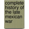 Complete History Of The Late Mexican War door Onbekend