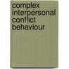 Complex Interpersonal Conflict Behaviour by Evert Van De Vliert