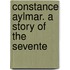 Constance Aylmar. A Story Of The Sevente