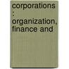 Corporations : Organization, Finance And door William James Jackman
