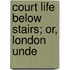 Court Life Below Stairs; Or, London Unde