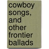 Cowboy Songs, And Other Frontier Ballads door John A. Lomax