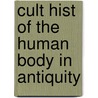 Cult Hist Of The Human Body In Antiquity by Daniel Garrison