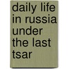 Daily Life In Russia Under The Last Tsar door Henri Troyat