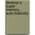 Develop a Super Memory... Auto-matically