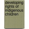 Developing Rights Of Indigenous Children door Philip Cook