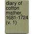 Diary Of Cotton Mather, 1681-1724 (V. 1)