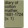 Diary Of Cotton Mather, 1681-1724 (V. 1) door Cotton Mather
