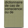 Dictionnaire De Cas De Conscience: Ou De door Joannes Pontas