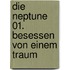 Die Neptune 01. Besessen von einem Traum