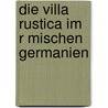 Die Villa Rustica Im R Mischen Germanien by Mathias Seeling