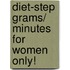 Diet-Step Grams/ Minutes for Women Only!