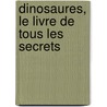 Dinosaures, Le Livre De Tous Les Secrets door Rupert Matthews