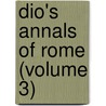 Dio's Annals Of Rome (Volume 3) by Cassius Dio Cocceianus