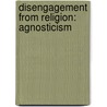 Disengagement From Religion: Agnosticism by Source Wikipedia
