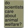 Do Scientists Care About Animal Welfare? by Wendy Meshbesher