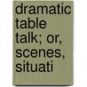 Dramatic Table Talk; Or, Scenes, Situati door Richard Ryan
