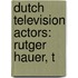 Dutch Television Actors: Rutger Hauer, T