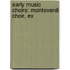 Early Music Choirs: Monteverdi Choir, Ex