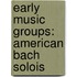 Early Music Groups: American Bach Solois