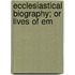 Ecclesiastical Biography; Or Lives Of Em