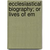 Ecclesiastical Biography; Or Lives Of Em door Christopher Wordsworth
