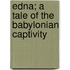 Edna; A Tale Of The Babylonian Captivity