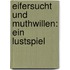 Eifersucht Und Muthwillen: Ein Lustspiel