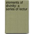 Elements Of Divinity: A Series Of Lectur
