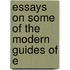 Essays On Some Of The Modern Guides Of E