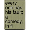 Every One Has His Fault; A Comedy, In Fi door Professor United States Congress