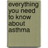 Everything You Need to Know About Asthma
