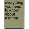 Everything You Need to Know About Asthma door Carolyn Simpson