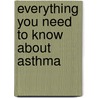 Everything You Need to Know About Asthma door Carolyn Simpson