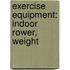 Exercise Equipment: Indoor Rower, Weight
