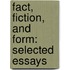 Fact, Fiction, And Form: Selected Essays