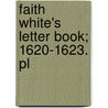 Faith White's Letter Book; 1620-1623. Pl door Martha H. Whiting